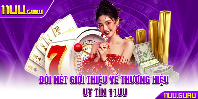 11UU WEP ⭐️ TRANG CHỦ NHÀ CÁI 11UU.COM CHÍNH THỨC | TẶNG 111K 12 Đôi nét giới thiệu về thương hiệu uy tín 11UU