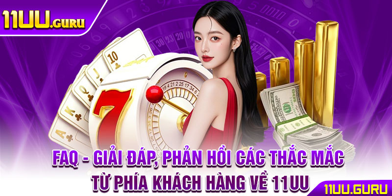 11UU WEP ⭐️ TRANG CHỦ NHÀ CÁI 11UU.COM CHÍNH THỨC | TẶNG 111K 16 FAQ - Giải đáp, phản hồi các thắc mắc từ phía khách hàng về 11UU